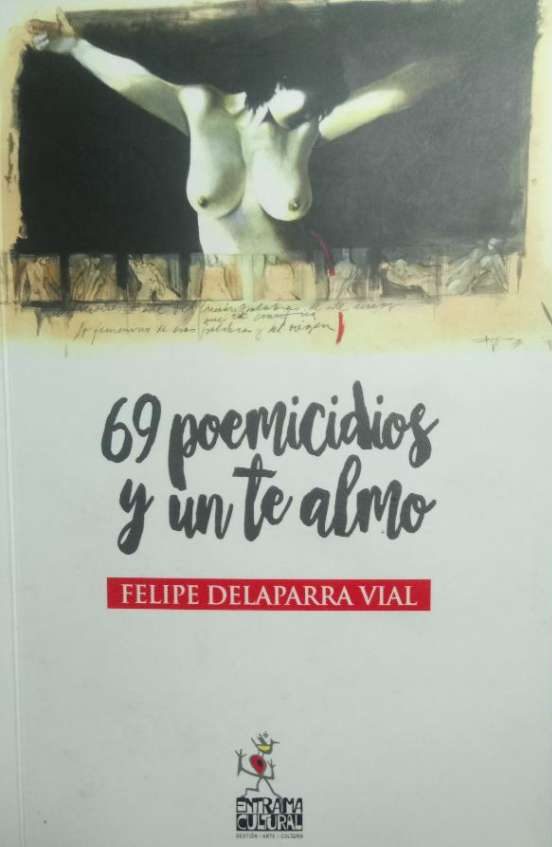 Por Miguel Alvarado Natali: «69 POEMICIDIOS Y UN TE ALMO» DE FELIPE DE LA PARRA