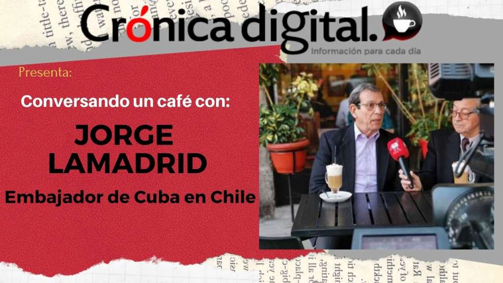 Conversando un café con…Jorge Lamadrid, embajador de Cuba en Chile