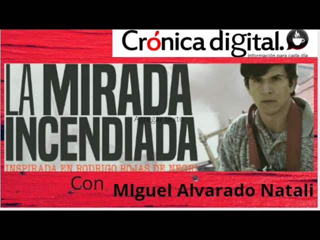 «La Mirada Incendiada» con Miguel Alvarado Natali