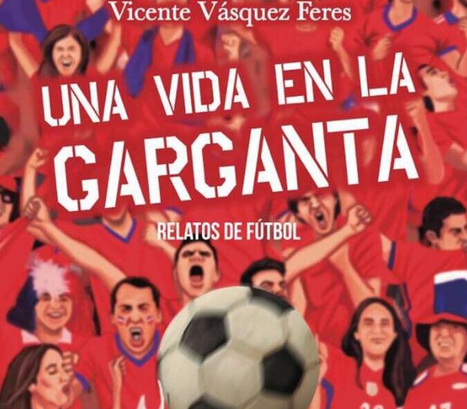 Una vida en la garganta: Los vibrantes relatos del fútbol chileno